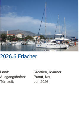 2026.6 Erlacher  Land:			Kroatien, Kvarner Ausgangshafen:	Punat, Krk Törnzeit:		Jun 2026